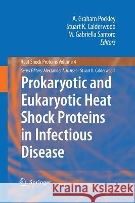 Prokaryotic and Eukaryotic Heat Shock Proteins in Infectious Disease A. Graham Pockley Stuart K. Calderwood M. Gabriella Santoro 9789400730878