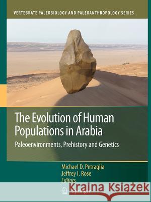 The Evolution of Human Populations in Arabia: Paleoenvironments, Prehistory and Genetics Petraglia, Michael D. 9789400731028