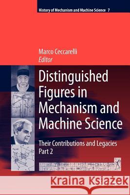 Distinguished Figures in Mechanism and Machine Science: Their Contributions and Legacies, Part 2 Marco Ceccarelli 9789400731103 Springer