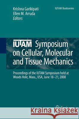 IUTAM Symposium on Cellular, Molecular and Tissue Mechanics: Proceedings of the IUTAM symposium held at Woods Hole, Mass., USA, June 18-21, 2008 Krishna Garikipati, Ellen M. Arruda 9789400731134 Springer