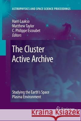 The Cluster Active Archive: Studying the Earth's Space Plasma Environment Harri Laakso, Matthew Taylor, C. Philippe Escoubet 9789400731264 Springer