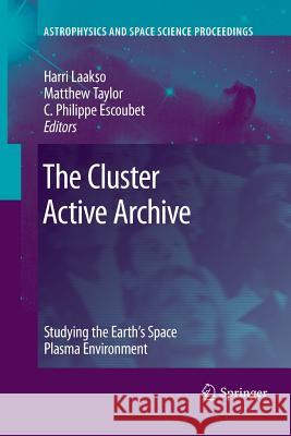 The Cluster Active Archive: Studying the Earth's Space Plasma Environment Harri Laakso, Matthew Taylor, C. Philippe Escoubet 9789400731264