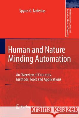 Human and Nature Minding Automation: An Overview of Concepts, Methods, Tools and Applications Tzafestas, Spyros G. 9789400731271 Springer