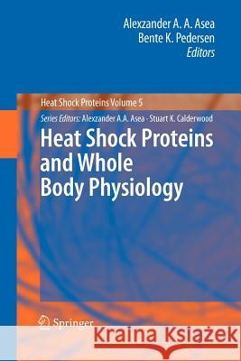 Heat Shock Proteins and Whole Body Physiology Alexzander A. A. Asea Bente K. Pedersen 9789400731318 Springer