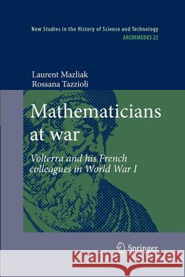 Mathematicians at war: Volterra and his French colleagues in World War I Laurent Mazliak, Rossana Tazzioli 9789400731370