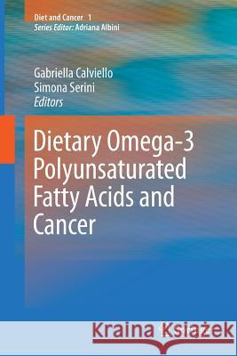 Dietary Omega-3 Polyunsaturated Fatty Acids and Cancer Gabriella Calviello, Simona Serini 9789400731431 Springer