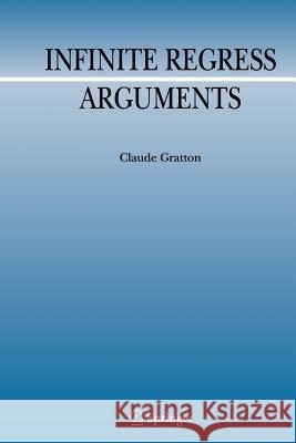 Infinite Regress Arguments Claude Gratton 9789400731516