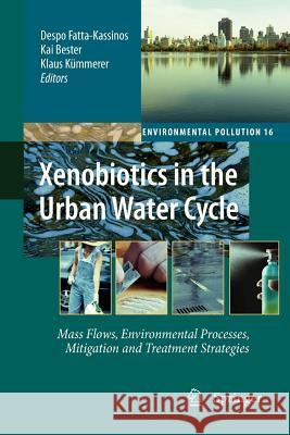Xenobiotics in the Urban Water Cycle: Mass Flows, Environmental Processes, Mitigation and Treatment Strategies Fatta-Kassinos, Despo 9789400731660 Springer