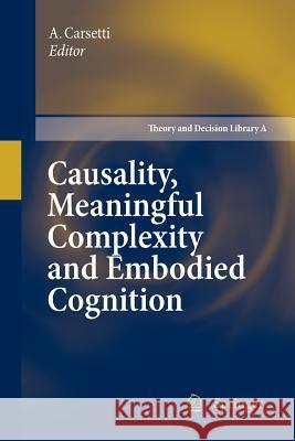 Causality, Meaningful Complexity and Embodied Cognition A. Carsetti 9789400731707 Springer