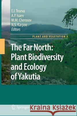 The Far North:: Plant Biodiversity and Ecology of Yakutia Troeva, Elena I. 9789400731936 Springer