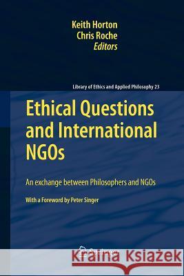 Ethical Questions and International NGOs: An exchange between Philosophers and NGOs Keith Horton, Chris Roche 9789400731950