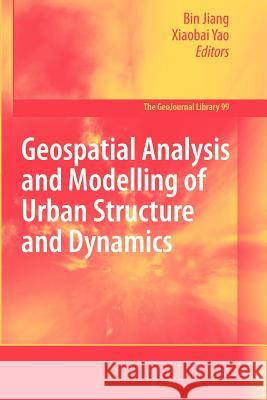 Geospatial Analysis and Modelling of Urban Structure and Dynamics Bin Jiang, Xiaobai Yao 9789400732292 Springer