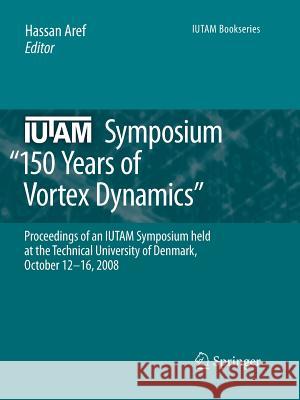 Iutam Symposium on 150 Years of Vortex Dynamics: Proceedings of the Iutam Symposium 