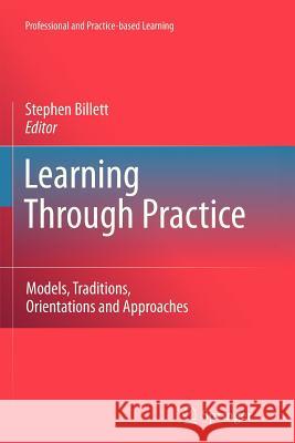 Learning Through Practice: Models, Traditions, Orientations and Approaches Billett, Stephen 9789400732452 Springer