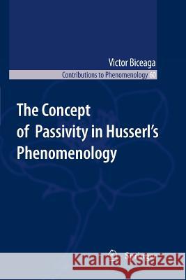 The Concept of Passivity in Husserl's Phenomenology Victor Biceaga 9789400732483 Springer