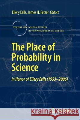 The Place of Probability in Science: In Honor of Ellery Eells (1953-2006) Eells, Ellery 9789400732513 Springer