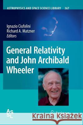 General Relativity and John Archibald Wheeler Ignazio Ciufolini, Richard A. Matzner 9789400732568 Springer