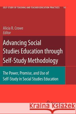 Advancing Social Studies Education through Self-Study Methodology: The Power, Promise, and Use of Self-Study in Social Studies Education Alicia R. Crowe 9789400732766
