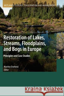 Restoration of Lakes, Streams, Floodplains, and Bogs in Europe: Principles and Case Studies Eiseltová, Martina 9789400732971 Springer
