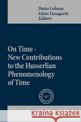 On Time - New Contributions to the Husserlian Phenomenology of Time Dieter Lohmar Ichiro Yamaguchi 9789400732988 Springer