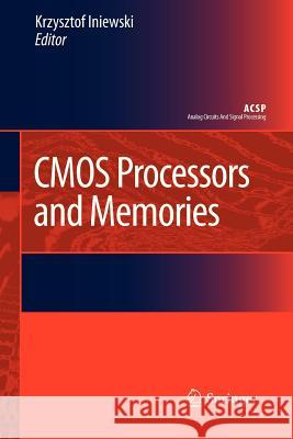 CMOS Processors and Memories Krzysztof Iniewski 9789400733046