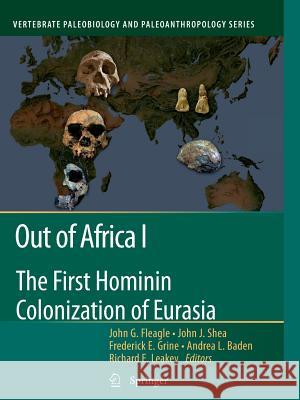 Out of Africa I: The First Hominin Colonization of Eurasia John G Fleagle, John J. Shea, Frederick E. Grine, Andrea L. Baden, Richard E. Leakey 9789400733084