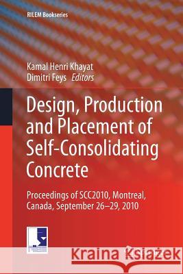 Design, Production and Placement of Self-Consolidating Concrete: Proceedings of Scc2010, Montreal, Canada, September 26-29, 2010 Khayat, Kamal Henri 9789400733107