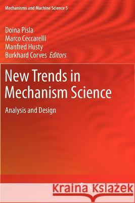 New Trends in Mechanism Science: Analysis and Design Doina Pisla, Marco Ceccarelli, Manfred Husty, Burkhard J. Corves 9789400733114