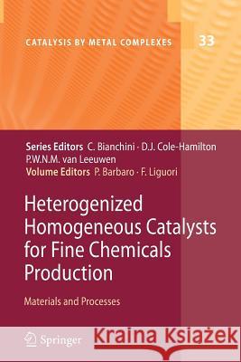 Heterogenized Homogeneous Catalysts for Fine Chemicals Production: Materials and Processes Barbaro, Pierluigi 9789400733190