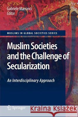 Muslim Societies and the Challenge of Secularization: An Interdisciplinary Approach Gabriele Marranci 9789400733442