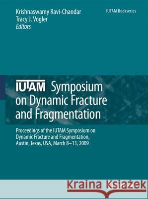 Iutam Symposium on Dynamic Fracture and Fragmentation: Proceedings of the Iutam Symposium on Dynamic Fracture and Fragmentation, Austin, Texas, Usa, M Ravi-Chandar, Krishnaswamy 9789400733466