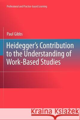 Heidegger's Contribution to the Understanding of Work-Based Studies Paul Gibbs 9789400733626