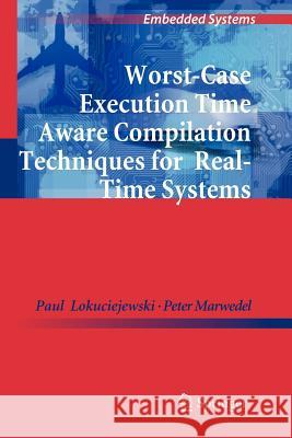 Worst-Case Execution Time Aware Compilation Techniques for Real-Time Systems Paul Lokuciejewski Peter Marwedel 9789400733688 Springer