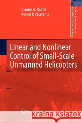 Linear and Nonlinear Control of Small-Scale Unmanned Helicopters Ioannis A. Raptis Kimon P. Valavanis 9789400733695 Springer