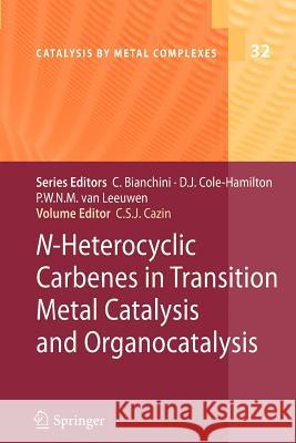 N-Heterocyclic Carbenes in Transition Metal Catalysis and Organocatalysis Catherine S. J. Cazin 9789400733701 Springer