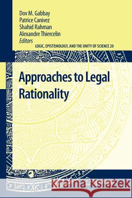 Approaches to Legal Rationality Dov M. Gabbay, Patrice Canivez, Shahid Rahman, Alexandre Thiercelin 9789400733756