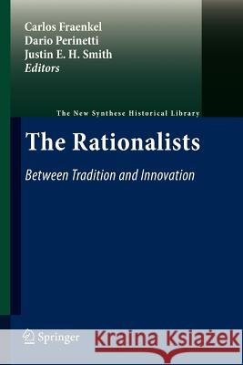 The Rationalists: Between Tradition and Innovation Carlos Fraenkel Dario Perinetti Justin E. H. Smith 9789400733824 Springer