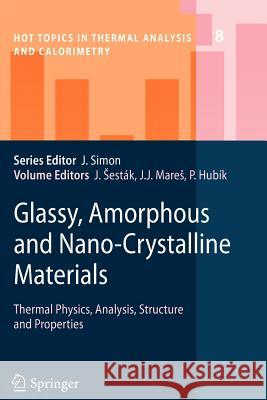 Glassy, Amorphous and Nano-Crystalline Materials: Thermal Physics, Analysis, Structure and Properties Jaroslav Šesták, Jiří J. Mareš, Pavel Hubík 9789400733978