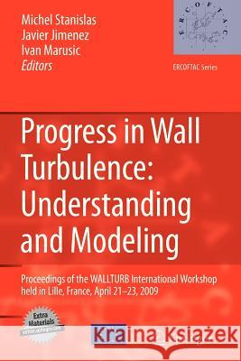 Progress in Wall Turbulence: Understanding and Modeling: Proceedings of the Wallturb International Workshop Held in Lille, France, April 21-23, 2009 Stanislas, Michel 9789400733992 Springer