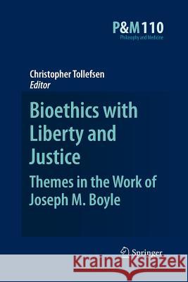 Bioethics with Liberty and Justice: Themes in the Work of Joseph M. Boyle Christopher Tollefsen 9789400734111 Springer