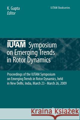 Iutam Symposium on Emerging Trends in Rotor Dynamics: Proceedings of the Iutam Symposium on Emerging Trends in Rotor Dynamics, Held in New Delhi, Indi Gupta, K. 9789400734128 Springer