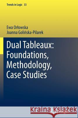 Dual Tableaux: Foundations, Methodology, Case Studies Ewa Orlowska Joanna Gol 9789400734364