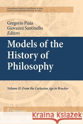 Models of the History of Philosophy: Volume II: From Cartesian Age to Brucker Santinello, Giovanni 9789400734524 Springer