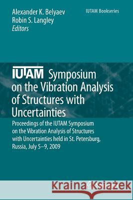 Iutam Symposium on the Vibration Analysis of Structures with Uncertainties: Proceedings of the Iutam Symposium on the Vibration Analysis of Structures Belyaev, Alexander K. 9789400734579