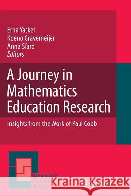A Journey in Mathematics Education Research: Insights from the Work of Paul Cobb Yackel, Erna 9789400734586 Springer