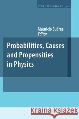 Probabilities, Causes and Propensities in Physics Mauricio Suarez 9789400734616