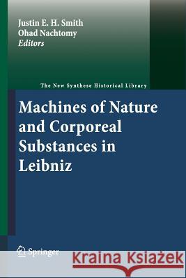 Machines of Nature and Corporeal Substances in Leibniz Justin E. H. Smith Ohad Nachtomy 9789400734845 Springer