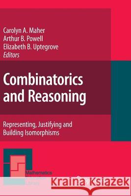 Combinatorics and Reasoning: Representing, Justifying and Building Isomorphisms Maher, Carolyn A. 9789400734951 Springer