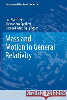 Mass and Motion in General Relativity Luc Blanchet Alessandro Spallicci Bernard Whiting 9789400735033 Springer