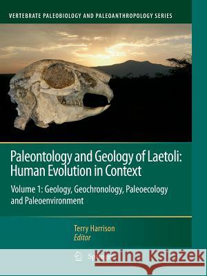Paleontology and Geology of Laetoli: Human Evolution in Context: Volume 1: Geology, Geochronology, Paleoecology and Paleoenvironment Harrison, Terry 9789400735071